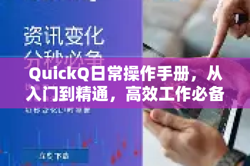 QuickQ日常操作手册，从入门到精通，高效工作必备指南-第1张图片-QuickQ客户端官网 - 享免费VPN高速体验