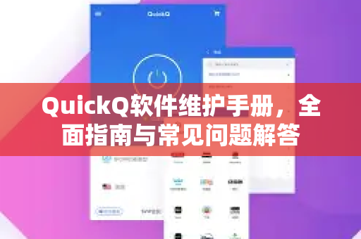 QuickQ软件维护手册，全面指南与常见问题解答-第1张图片-QuickQ客户端官网 - 享免费VPN高速体验