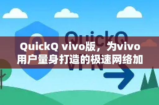 QuickQ vivo版，为vivo用户量身打造的极速网络加速神器
