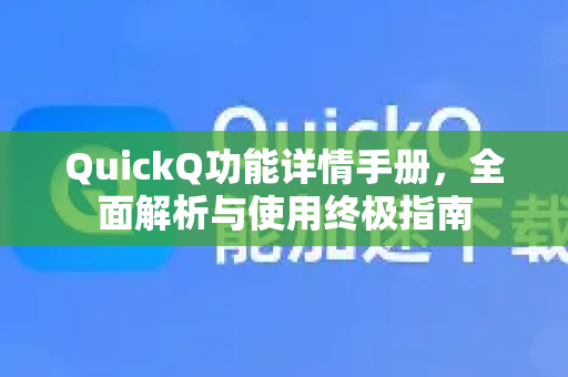 QuickQ功能详情手册，全面解析与使用终极指南-第1张图片-QuickQ客户端官网 - 享免费VPN高速体验