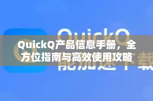 QuickQ产品信息手册，全方位指南与高效使用攻略-第1张图片-QuickQ客户端官网 - 享免费VPN高速体验