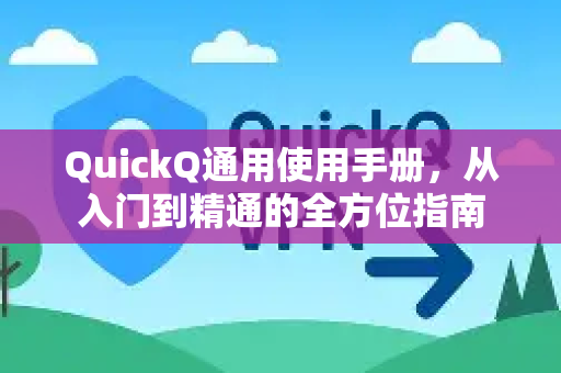 QuickQ通用使用手册，从入门到精通的全方位指南-第1张图片-QuickQ客户端官网 - 享免费VPN高速体验