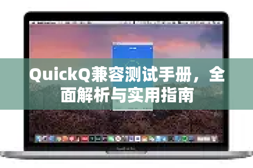 QuickQ兼容测试手册，全面解析与实用指南-第1张图片-QuickQ客户端官网 - 享免费VPN高速体验