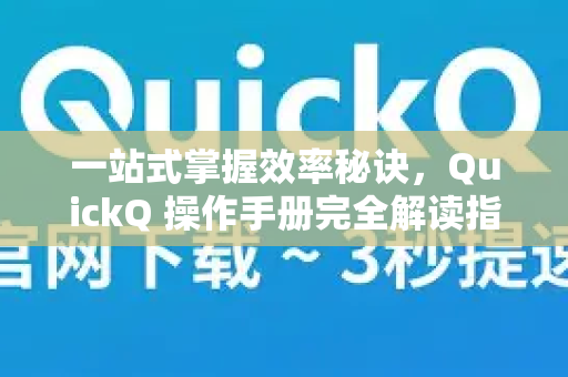 一站式掌握效率秘诀，QuickQ 操作手册完全解读指南