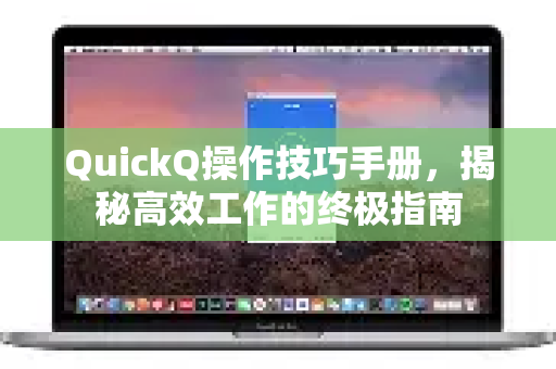 QuickQ操作技巧手册，揭秘高效工作的终极指南-第1张图片-QuickQ客户端官网 - 享免费VPN高速体验