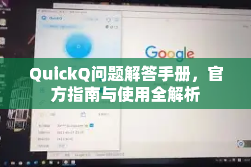 QuickQ问题解答手册，官方指南与使用全解析-第1张图片-QuickQ客户端官网 - 享免费VPN高速体验