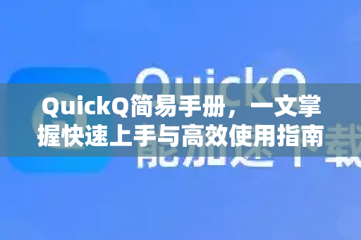 QuickQ简易手册，一文掌握快速上手与高效使用指南