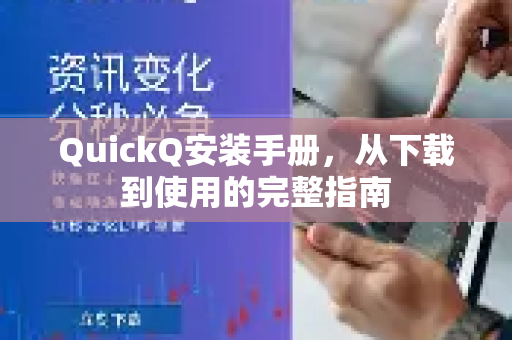 QuickQ安装手册，从下载到使用的完整指南