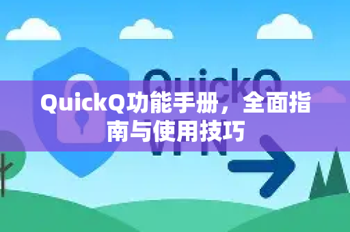 QuickQ功能手册，全面指南与使用技巧