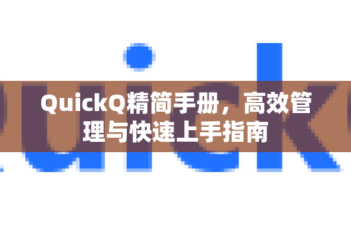 QuickQ精简手册，高效管理与快速上手指南