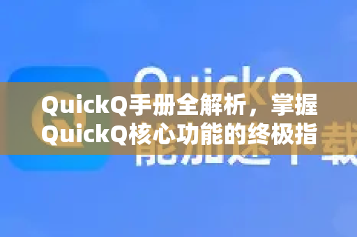QuickQ手册全解析，掌握QuickQ核心功能的终极指南-第1张图片-QuickQ客户端官网 - 享免费VPN高速体验