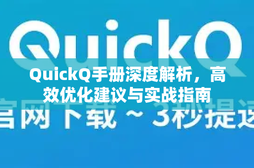 QuickQ手册深度解析，高效优化建议与实战指南-第1张图片-QuickQ客户端官网 - 享免费VPN高速体验