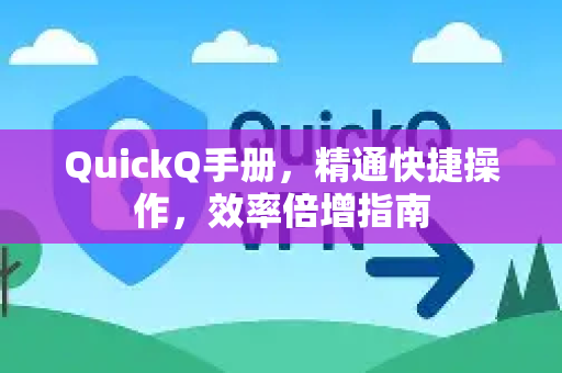 QuickQ手册，精通快捷操作，效率倍增指南-第1张图片-QuickQ客户端官网 - 享免费VPN高速体验