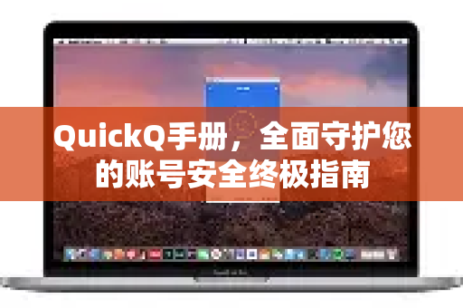 QuickQ手册，全面守护您的账号安全终极指南-第1张图片-QuickQ客户端官网 - 享免费VPN高速体验