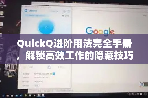 QuickQ进阶用法完全手册，解锁高效工作的隐藏技巧-第1张图片-QuickQ客户端官网 - 享免费VPN高速体验