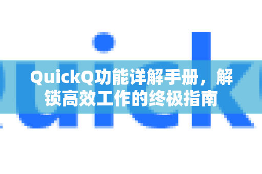 QuickQ功能详解手册，解锁高效工作的终极指南-第1张图片-QuickQ客户端官网 - 享免费VPN高速体验