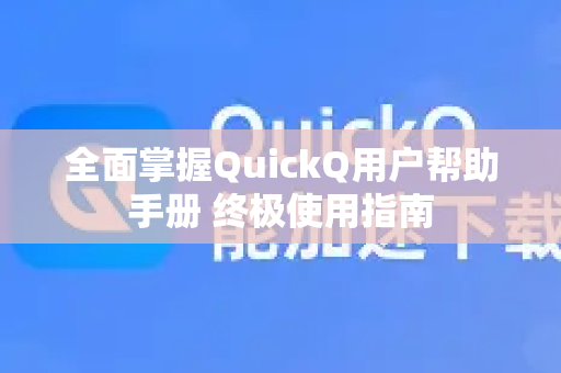 全面掌握QuickQ用户帮助手册 终极使用指南-第1张图片-QuickQ客户端官网 - 享免费VPN高速体验