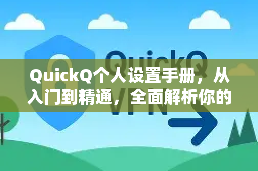 QuickQ个人设置手册，从入门到精通，全面解析你的个性化配置-第1张图片-QuickQ客户端官网 - 享免费VPN高速体验