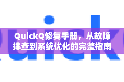 QuickQ修复手册，从故障排查到系统优化的完整指南-第1张图片-QuickQ客户端官网 - 享免费VPN高速体验