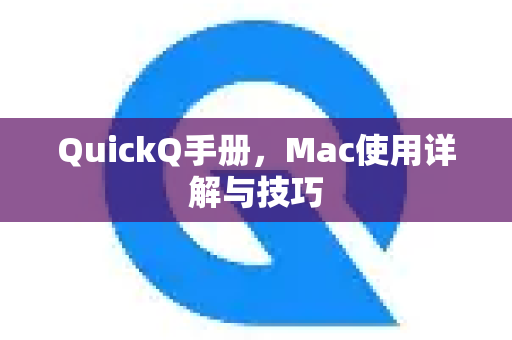 QuickQ手册，Mac使用详解与技巧-第1张图片-QuickQ客户端官网 - 享免费VPN高速体验