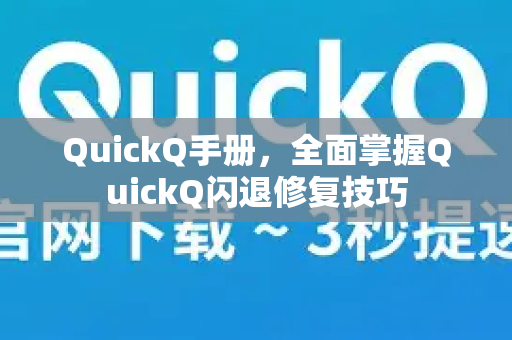 QuickQ手册，全面掌握QuickQ闪退修复技巧-第1张图片-QuickQ客户端官网 - 享免费VPN高速体验