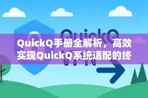 QuickQ手册全解析，高效实现QuickQ系统适配的终极指南