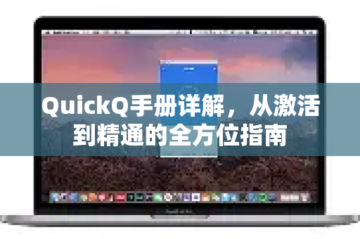 QuickQ手册详解，从激活到精通的全方位指南-第1张图片-QuickQ客户端官网 - 享免费VPN高速体验