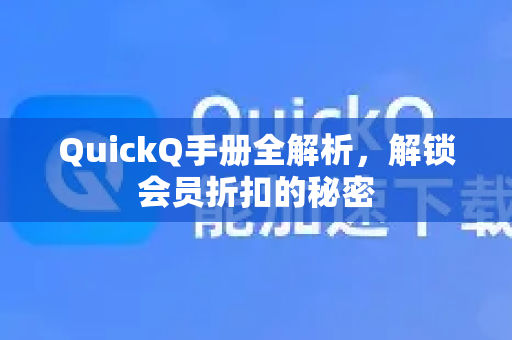 QuickQ手册全解析，解锁会员折扣的秘密-第1张图片-QuickQ客户端官网 - 享免费VPN高速体验
