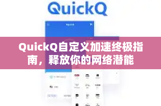 QuickQ自定义加速终极指南，释放你的网络潜能-第1张图片-QuickQ客户端官网 - 享免费VPN高速体验