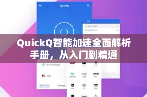 QuickQ智能加速全面解析手册，从入门到精通-第1张图片-QuickQ客户端官网 - 享免费VPN高速体验