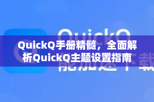 QuickQ手册精髓，全面解析QuickQ主题设置指南-第1张图片-QuickQ客户端官网 - 享免费VPN高速体验