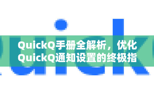 QuickQ手册全解析，优化QuickQ通知设置的终极指南-第1张图片-QuickQ客户端官网 - 享免费VPN高速体验