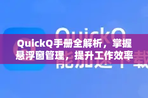 QuickQ手册全解析，掌握悬浮窗管理，提升工作效率-第1张图片-QuickQ客户端官网 - 享免费VPN高速体验