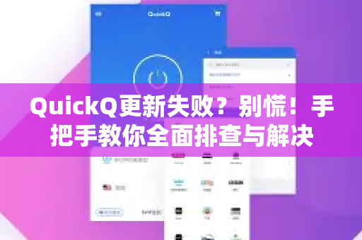 QuickQ更新失败？别慌！手把手教你全面排查与解决-第1张图片-QuickQ客户端官网 - 享免费VPN高速体验