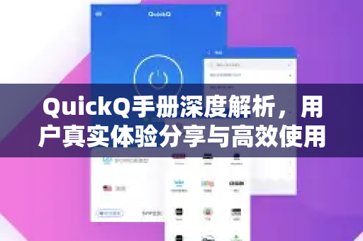 QuickQ手册深度解析，用户真实体验分享与高效使用指南-第1张图片-QuickQ客户端官网 - 享免费VPN高速体验