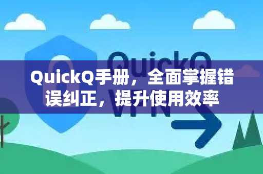QuickQ手册，全面掌握错误纠正，提升使用效率-第1张图片-QuickQ客户端官网 - 享免费VPN高速体验