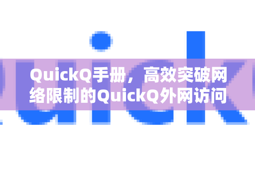 QuickQ手册，高效突破网络限制的QuickQ外网访问优化技巧（2025实战版）-第1张图片-QuickQ客户端官网 - 享免费VPN高速体验