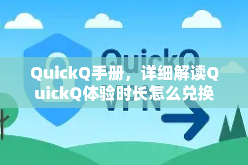 QuickQ手册，详细解读QuickQ体验时长怎么兑换