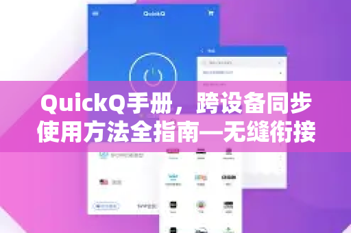 QuickQ手册，跨设备同步使用方法全指南—无缝衔接你的工作与生活-第1张图片-QuickQ客户端官网 - 享免费VPN高速体验