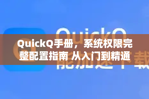 QuickQ手册，系统权限完整配置指南 从入门到精通-第1张图片-QuickQ客户端官网 - 享免费VPN高速体验