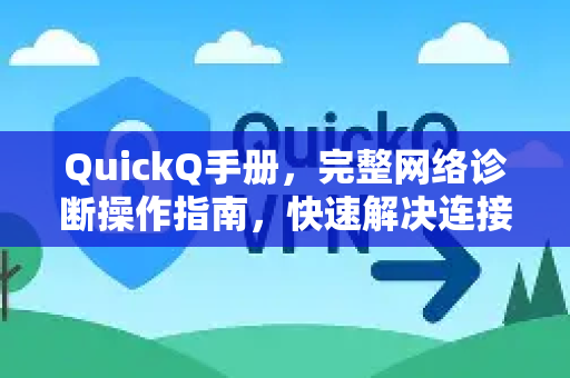QuickQ手册，完整网络诊断操作指南，快速解决连接问题
