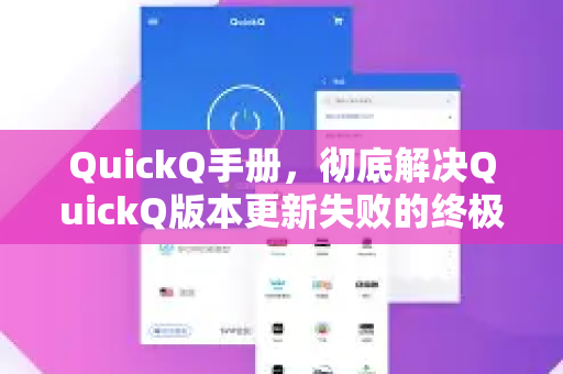 QuickQ手册，彻底解决QuickQ版本更新失败的终极修复指南