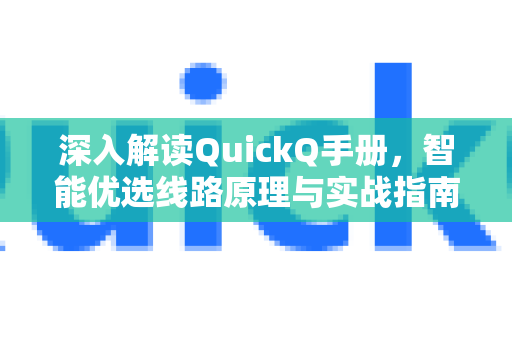 深入解读QuickQ手册，智能优选线路原理与实战指南