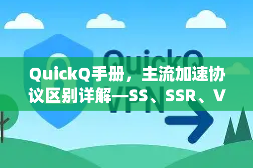 QuickQ手册，主流加速协议区别详解—SS、SSR、V2Ray、Trojan怎么选？