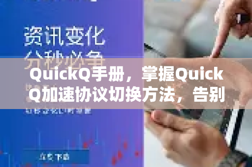 QuickQ手册，掌握QuickQ加速协议切换方法，告别网络卡顿