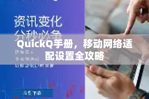 QuickQ手册，移动网络适配设置全攻略