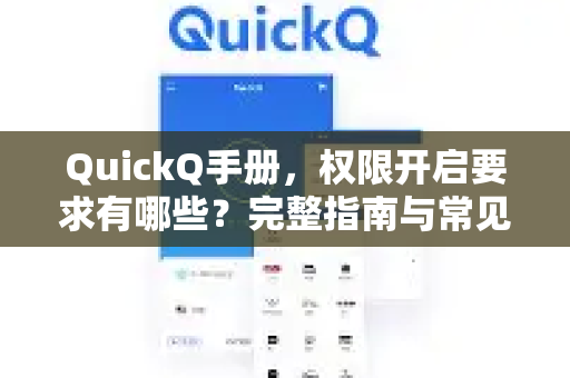 QuickQ手册，权限开启要求有哪些？完整指南与常见问题解答