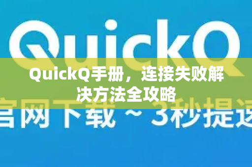 QuickQ手册，连接失败解决方法全攻略