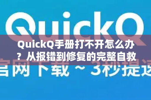 QuickQ手册打不开怎么办？从报错到修复的完整自救指南
