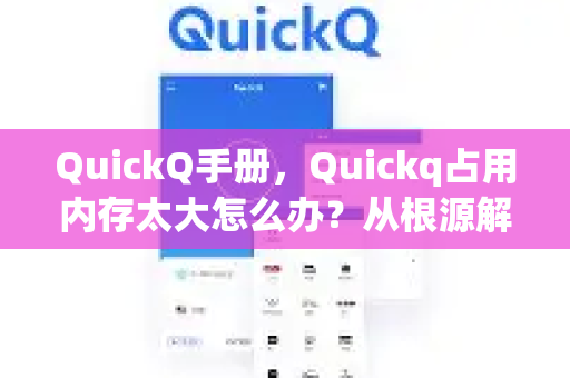QuickQ手册，Quickq占用内存太大怎么办？从根源解决内存飙升问题-第1张图片-QuickQ客户端官网 - 享免费VPN高速体验